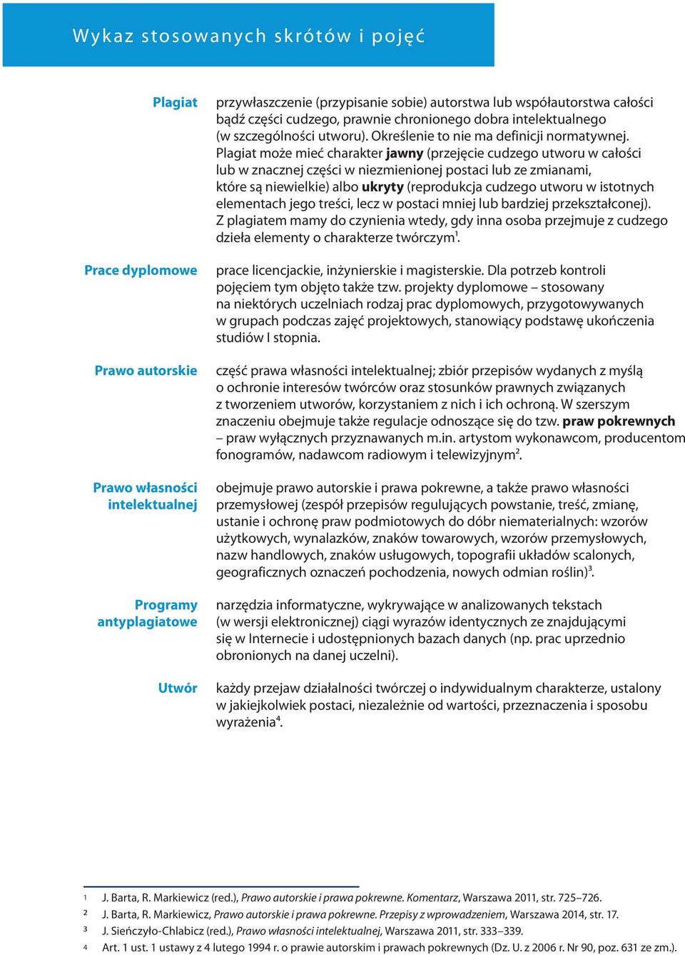 Plagiat może mieć charakter jawny (przejęcie cudzego utworu w całości lub w znacznej części w niezmienionej postaci lub ze zmianami, które są niewielkie) albo ukryty (reprodukcja cudzego utworu w