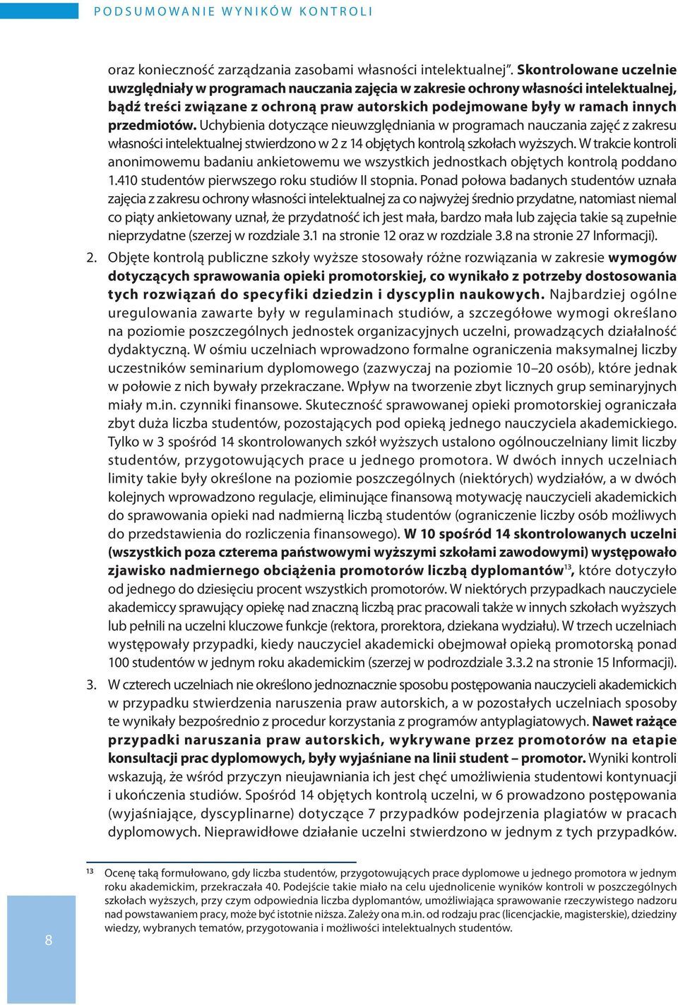 przedmiotów. Uchybienia dotyczące nieuwzględniania w programach nauczania zajęć z zakresu własności intelektualnej stwierdzono w 2 z 14 objętych kontrolą szkołach wyższych.