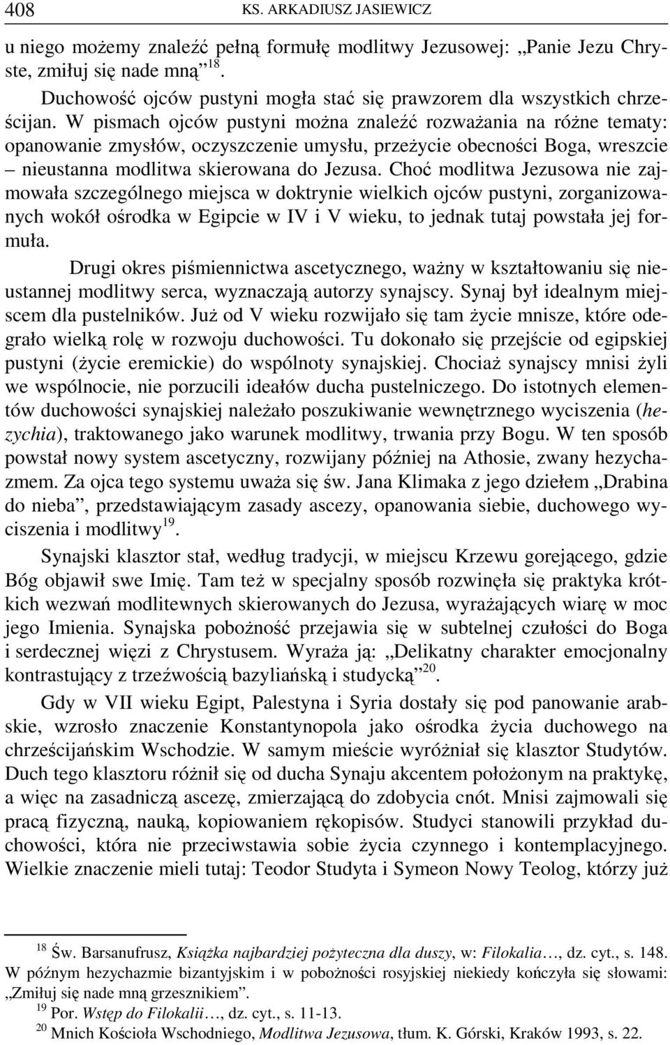 Choć modlitwa Jezusowa nie zajmowała szczególnego miejsca w doktrynie wielkich ojców pustyni, zorganizowanych wokół ośrodka w Egipcie w IV i V wieku, to jednak tutaj powstała jej formuła.