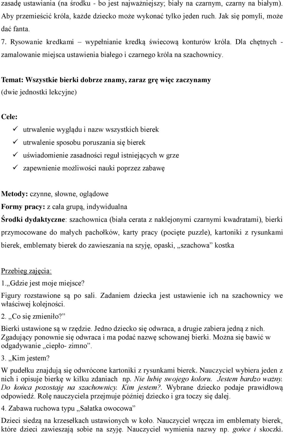 Dla chętnych - zamalowanie miejsca ustawienia białego i czarnego króla na Temat: Wszystkie bierki dobrze znamy, zaraz grę więc zaczynamy (dwie jednostki lekcyjne) Cele: utrwalenie wyglądu i nazw