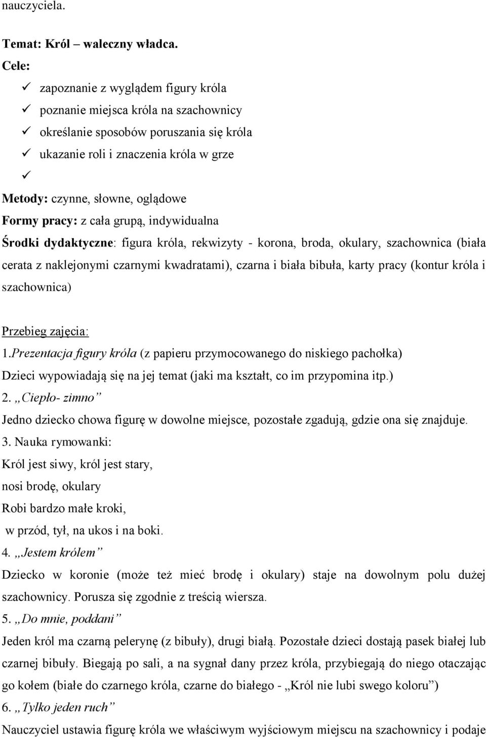 pracy: z cała grupą, indywidualna Środki dydaktyczne: figura króla, rekwizyty - korona, broda, okulary, szachownica (biała cerata z naklejonymi czarnymi kwadratami), czarna i biała bibuła, karty