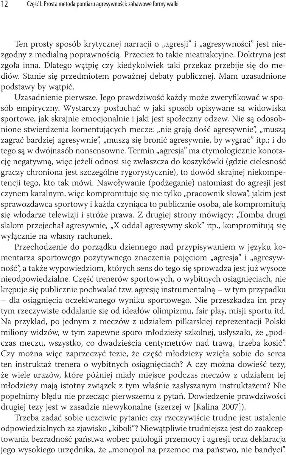 Mam uzasadnione podstawy by wątpić. Uzasadnienie pierwsze. Jego prawdziwość każdy może zweryfikować w sposób empiryczny.