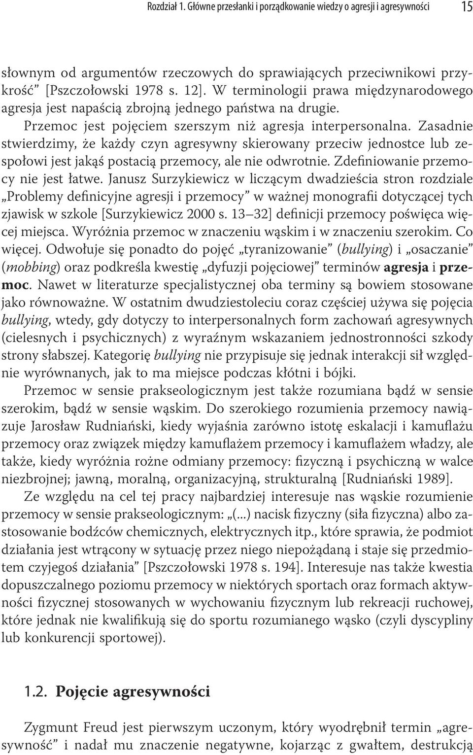 Zasadnie stwierdzimy, że każdy czyn agresywny skierowany przeciw jednostce lub zespołowi jest jakąś postacią przemocy, ale nie odwrotnie. Zdefiniowanie przemocy nie jest łatwe.