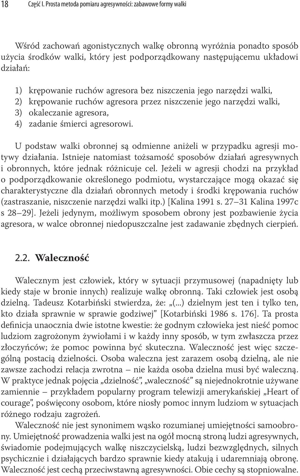 działań: 1) krępowanie ruchów agresora bez niszczenia jego narzędzi walki, 2) krępowanie ruchów agresora przez niszczenie jego narzędzi walki, 3) okaleczanie agresora, 4) zadanie śmierci agresorowi.