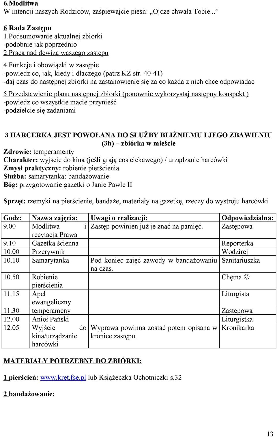 Przedstawienie planu następnej zbiórki (ponownie wykorzystaj następny konspekt ) -powiedz co wszystkie macie przynieść -podzielcie się zadaniami 3 HARCERKA JEST POWOŁANA DO SŁUŻBY BLIŹNIEMU I JEGO