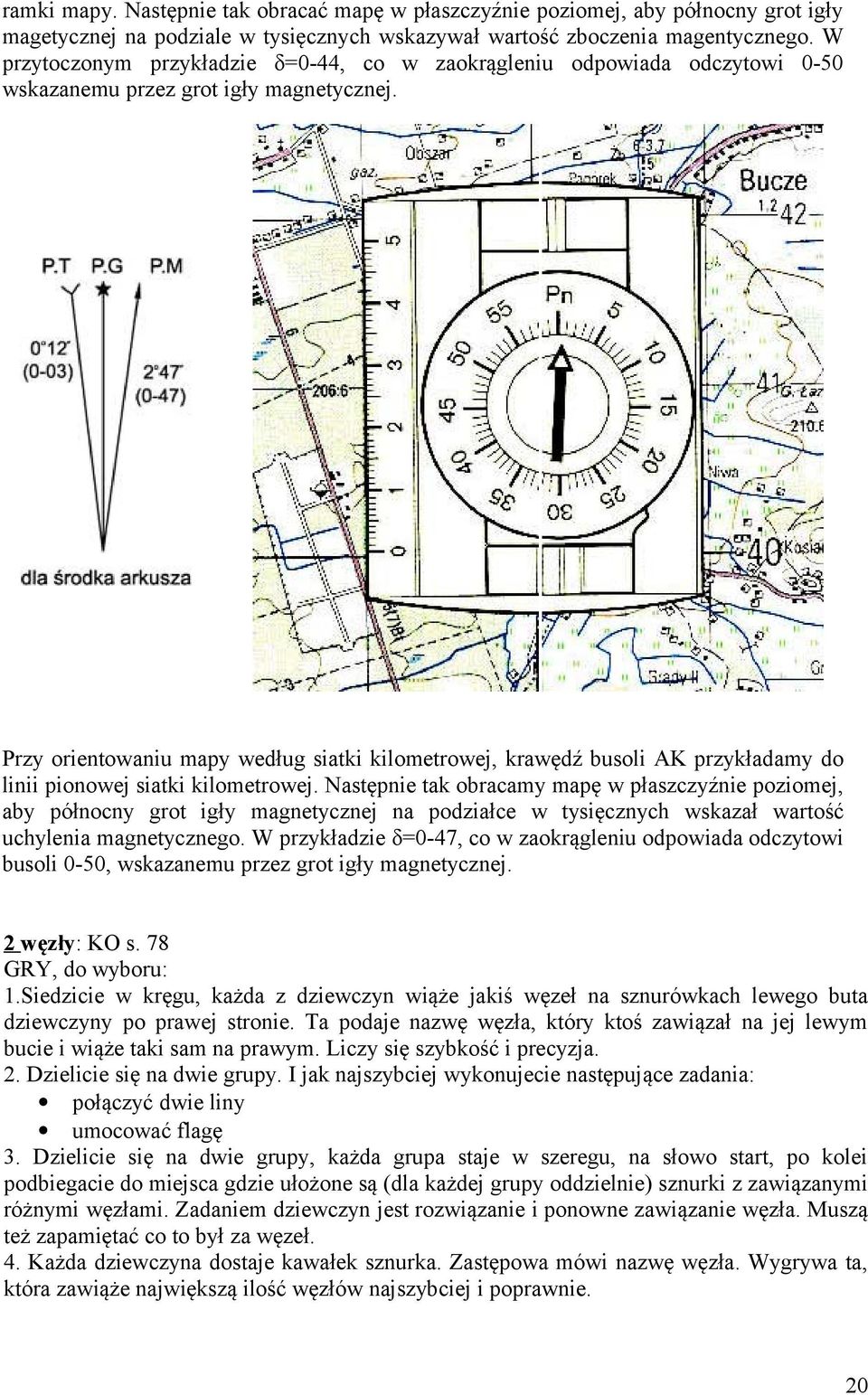 Przy orientowaniu mapy według siatki kilometrowej, krawędź busoli AK przykładamy do linii pionowej siatki kilometrowej.