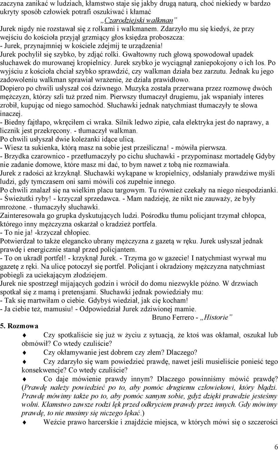 Jurek pochylił się szybko, by zdjąć rolki. Gwałtowny ruch głową spowodował upadek słuchawek do murowanej kropielnicy. Jurek szybko je wyciągnął zaniepokojony o ich los.