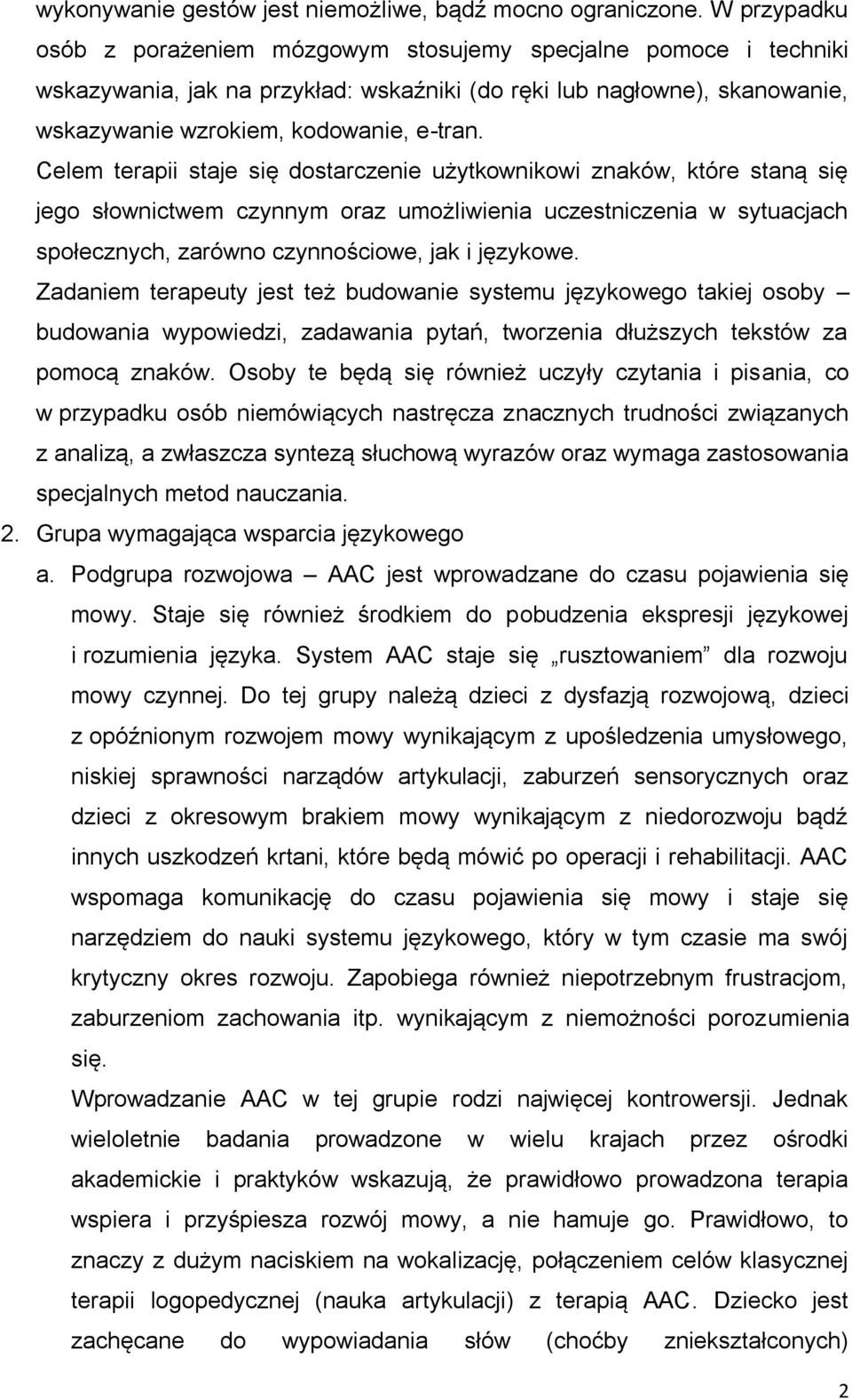 Celem terapii staje się dostarczenie użytkownikowi znaków, które staną się jego słownictwem czynnym oraz umożliwienia uczestniczenia w sytuacjach społecznych, zarówno czynnościowe, jak i językowe.