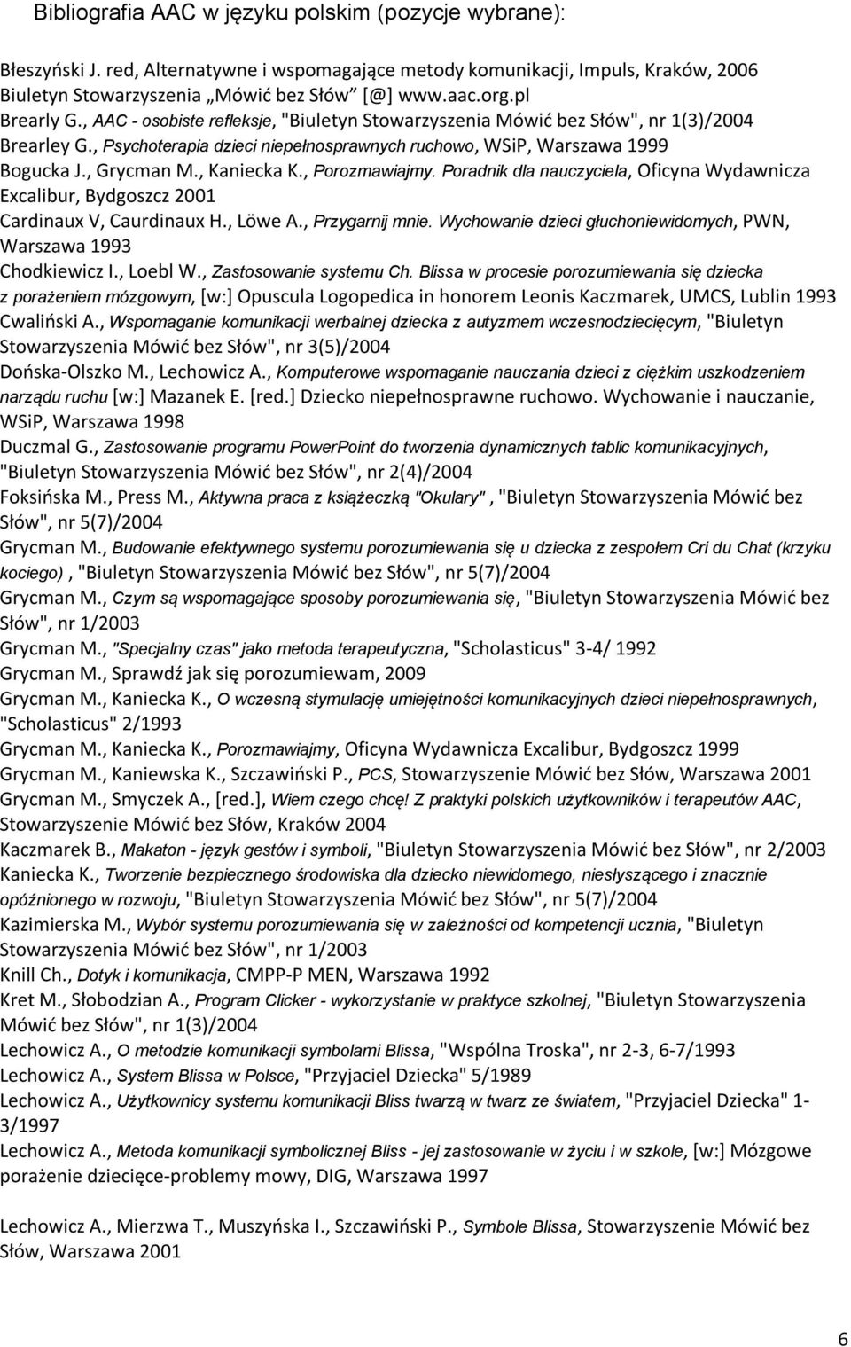 , Kaniecka K., Porozmawiajmy. Poradnik dla nauczyciela, Oficyna Wydawnicza Excalibur, Bydgoszcz 2001 Cardinaux V, Caurdinaux H., Löwe A., Przygarnij mnie.