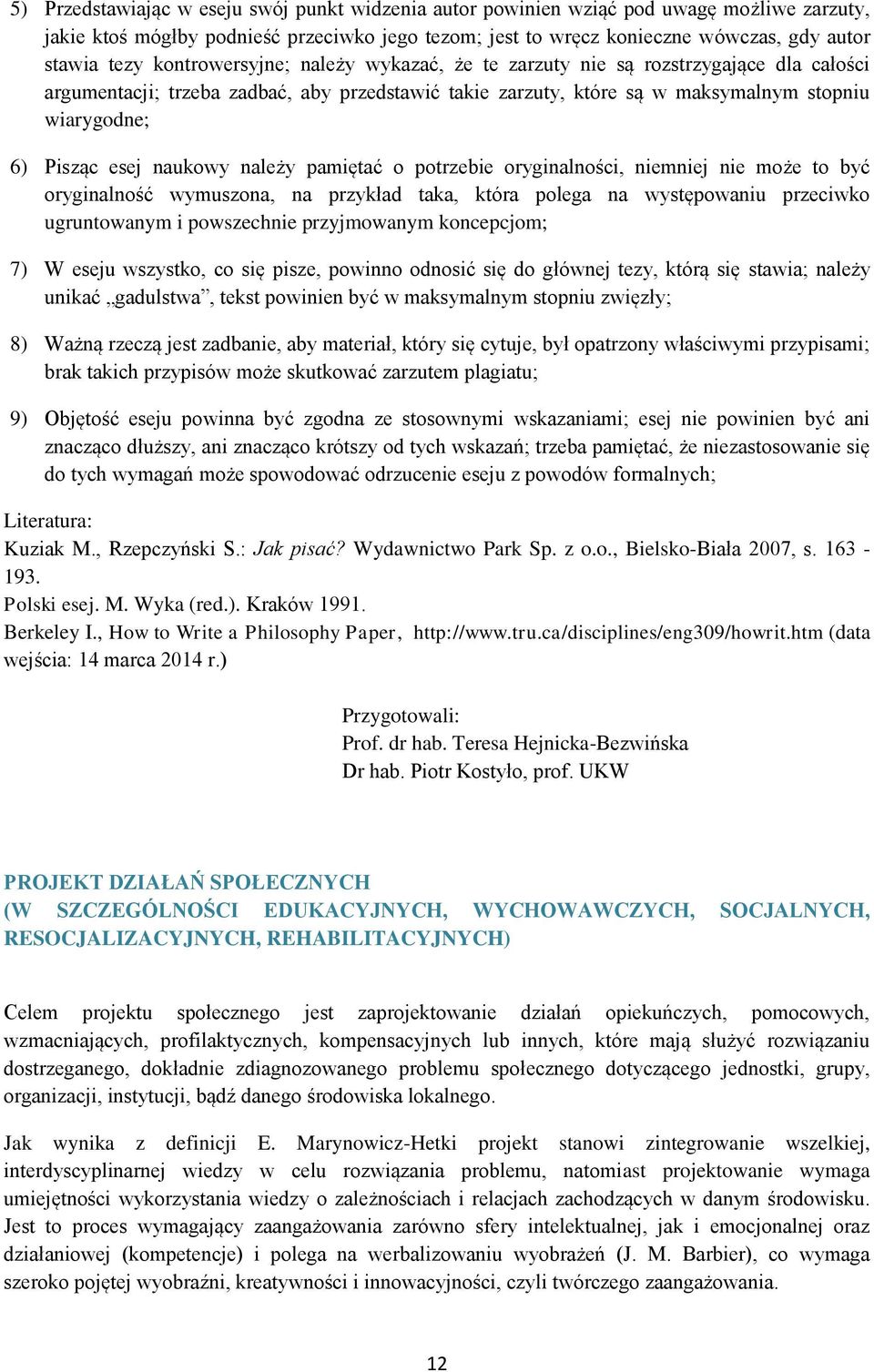 naukowy należy pamiętać o potrzebie oryginalności, niemniej nie może to być oryginalność wymuszona, na przykład taka, która polega na występowaniu przeciwko ugruntowanym i powszechnie przyjmowanym