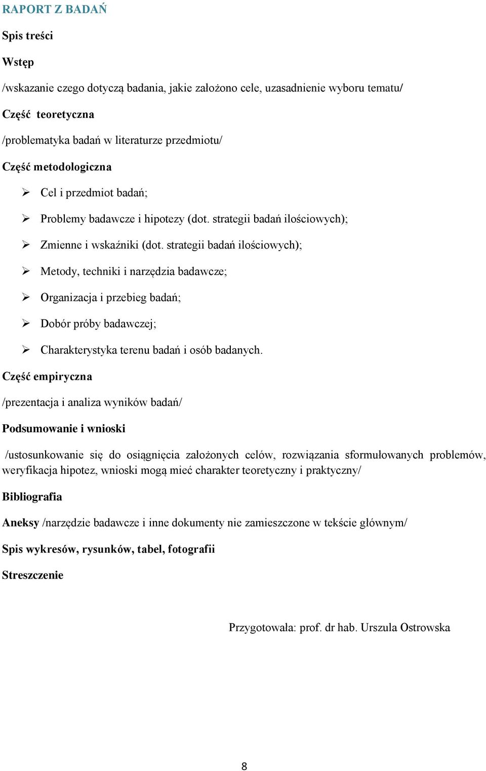 strategii badań ilościowych); Metody, techniki i narzędzia badawcze; Organizacja i przebieg badań; Dobór próby badawczej; Charakterystyka terenu badań i osób badanych.