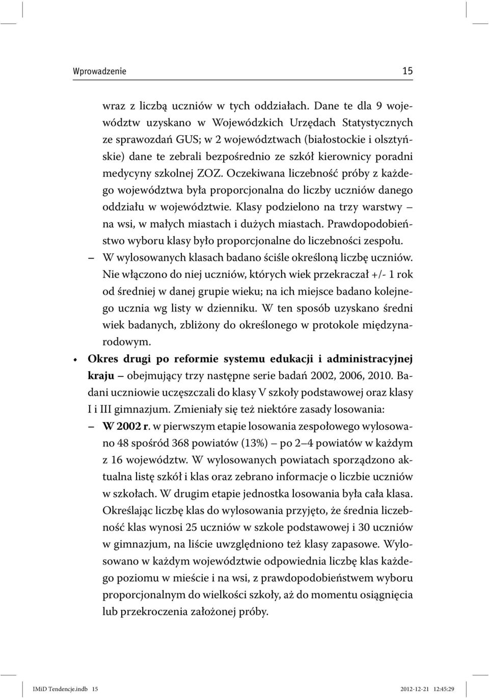 medycyny szkolnej ZOZ. Oczekiwana liczebność próby z każdego województwa była proporcjonalna do liczby uczniów danego oddziału w województwie.