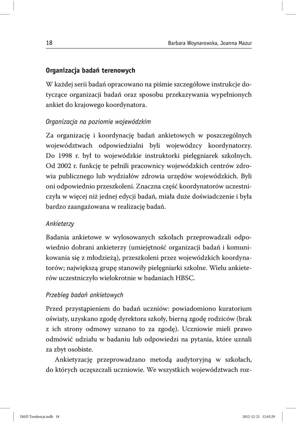 Do 1998 r. był to wojewódzkie instruktorki pielęgniarek szkolnych. Od 2002 r. funkcję te pełnili pracownicy wojewódzkich centrów zdrowia publicznego lub wydziałów zdrowia urzędów wojewódzkich.