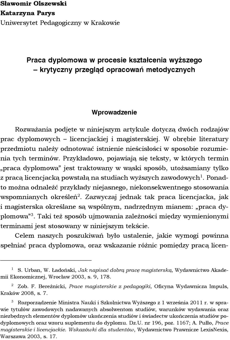 Przykładowo, pojawiają się teksty, w których termin praca dyplomowa jest traktowany w wąski sposób, utożsamiany tylko z pracą licencjacką powstałą na studiach wyższych zawodowych 1.