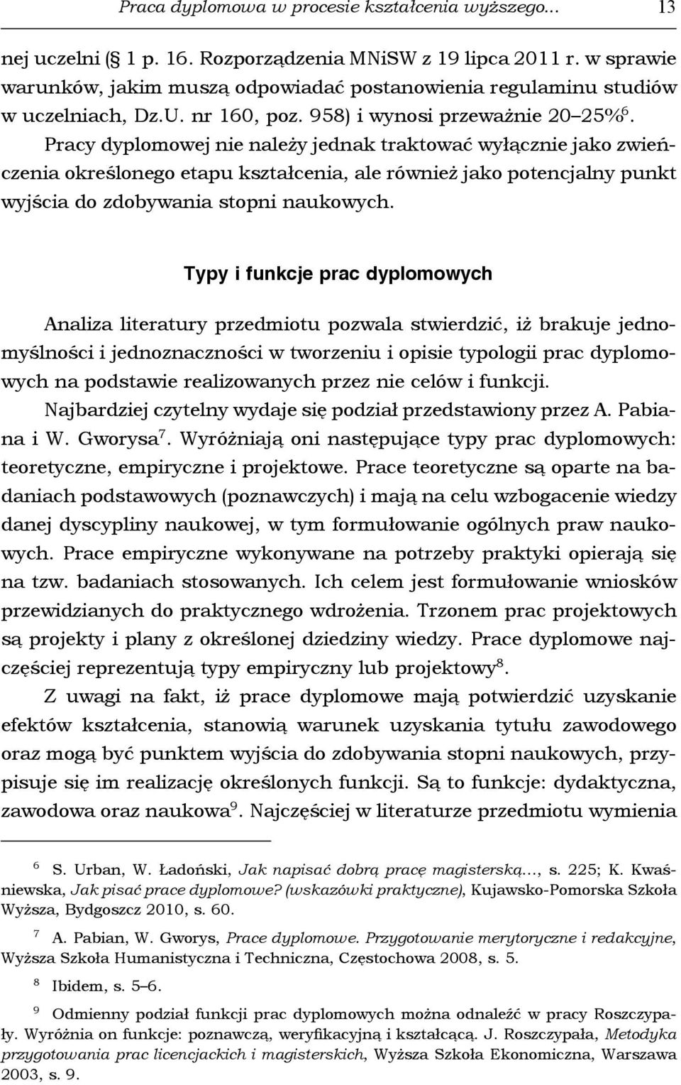 Pracy dyplomowej nie należy jednak traktować wyłącznie jako zwieńczenia określonego etapu kształcenia, ale również jako potencjalny punkt wyjścia do zdobywania stopni naukowych.