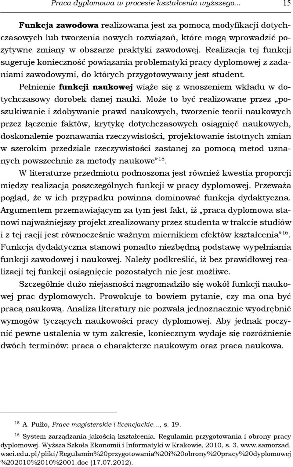 Realizacja tej funkcji sugeruje konieczność powiązania problematyki pracy dyplomowej z zadaniami zawodowymi, do których przygotowywany jest student.