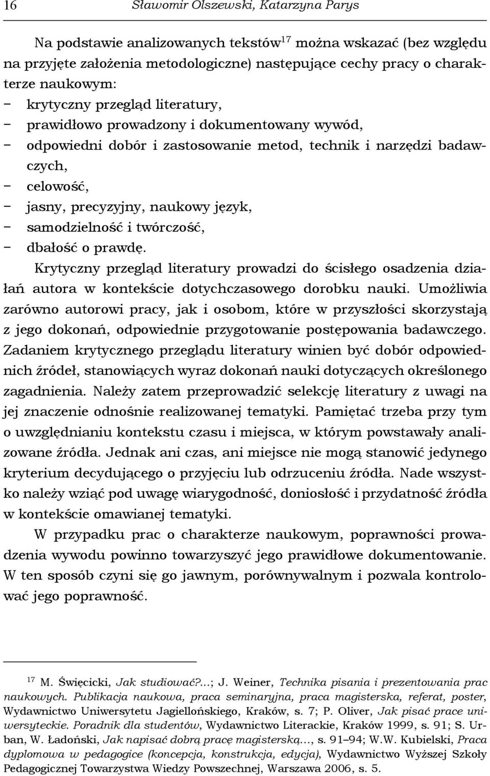 twórczość, dbałość o prawdę. Krytyczny przegląd literatury prowadzi do ścisłego osadzenia działań autora w kontekście dotychczasowego dorobku nauki.