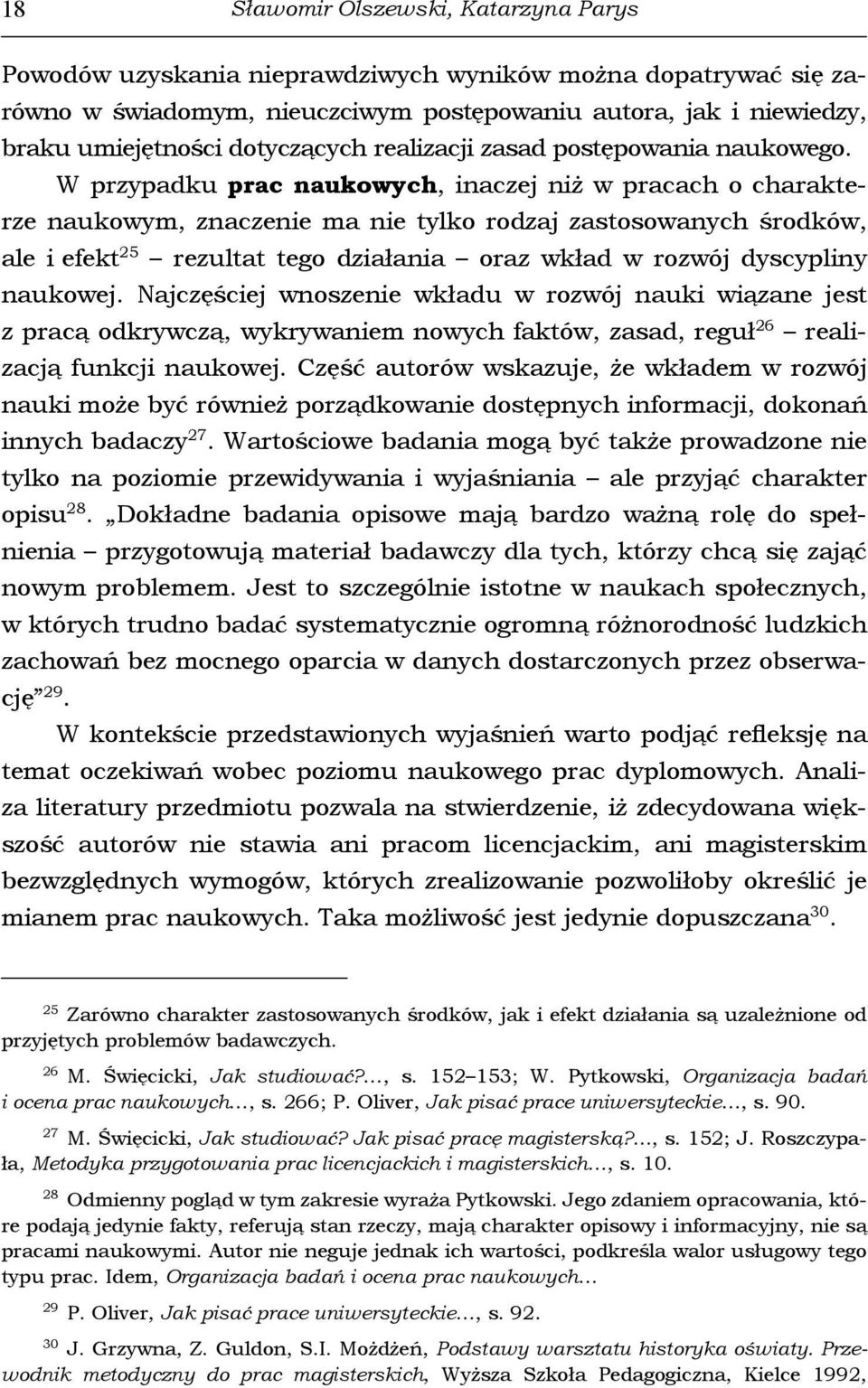 W przypadku prac naukowych, inaczej niż w pracach o charakterze naukowym, znaczenie ma nie tylko rodzaj zastosowanych środków, ale i efekt 25 rezultat tego działania oraz wkład w rozwój dyscypliny