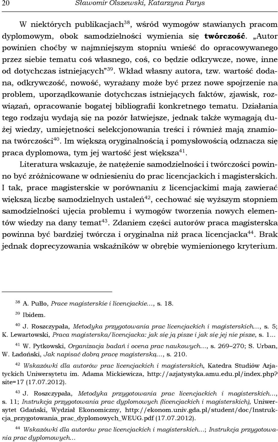 wartość dodana, odkrywczość, nowość, wyrażany może być przez nowe spojrzenie na problem, uporządkowanie dotychczas istniejących faktów, zjawisk, rozwiązań, opracowanie bogatej bibliografii