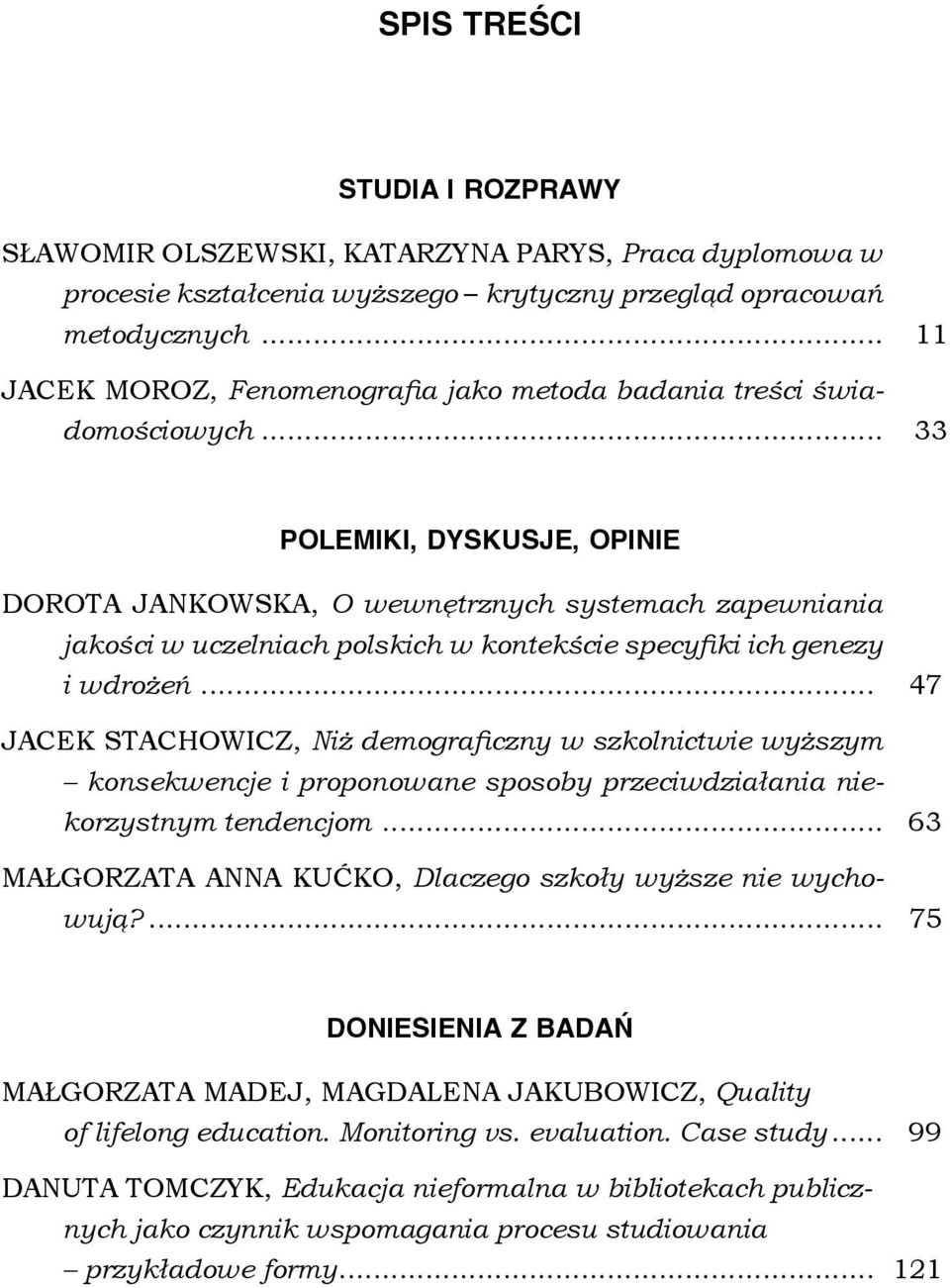 .. 33 POLEMIKI, DYSKUSJE, OPINIE DOROTA JANKOWSKA, O wewnętrznych systemach zapewniania jakości w uczelniach polskich w kontekście specyfiki ich genezy i wdrożeń.