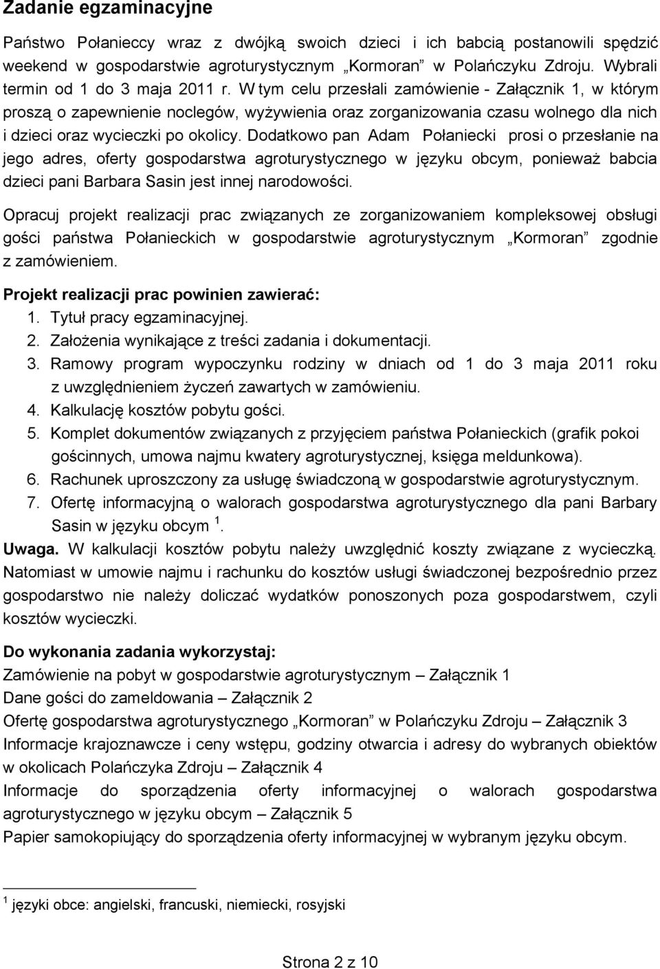 W tym celu przesłali zamówienie - Załącznik 1, w którym proszą o zapewnienie noclegów, wyżywienia oraz zorganizowania czasu wolnego dla nich i dzieci oraz wycieczki po okolicy.