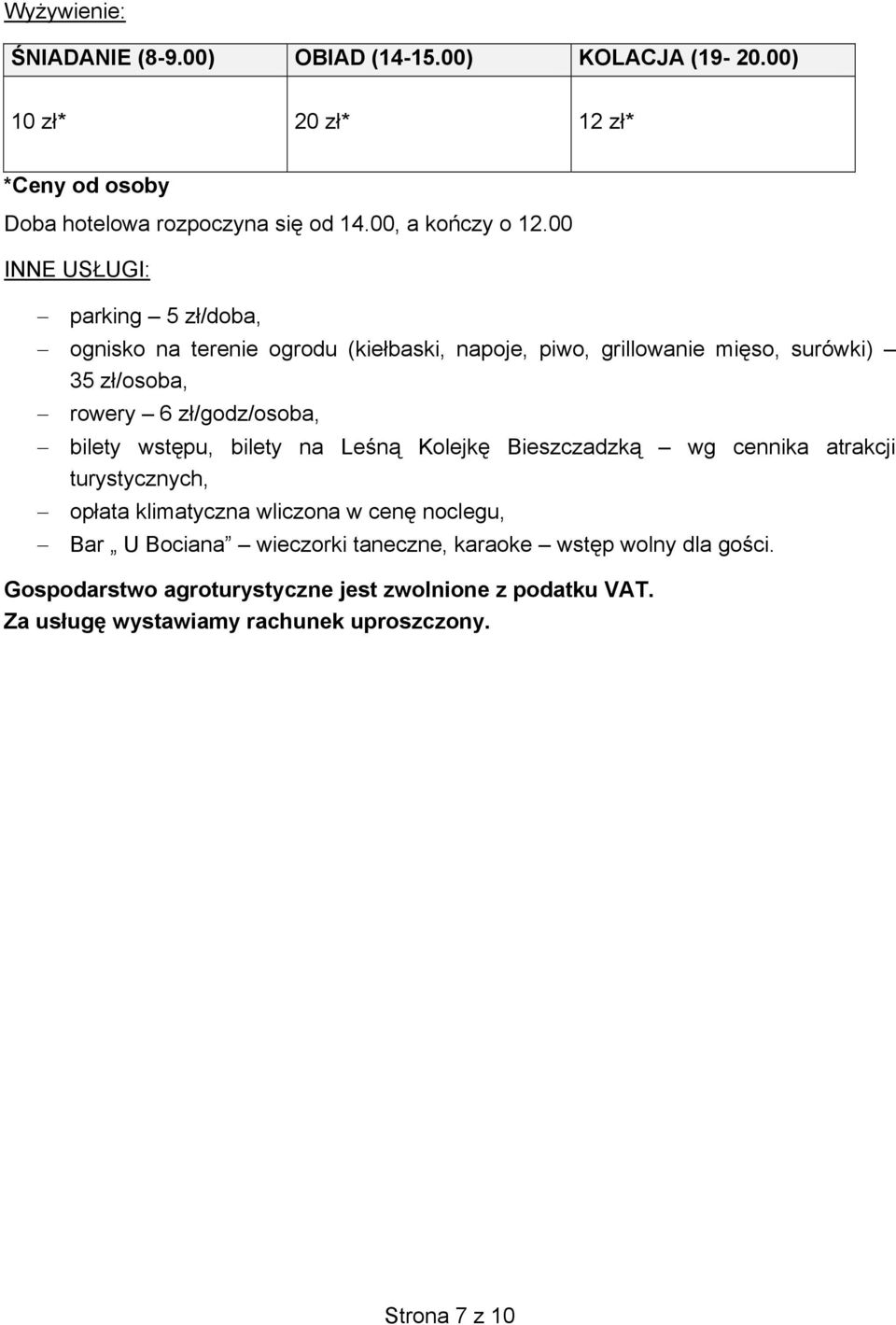 00 INNE USŁUGI: parking 5 zł/doba, ognisko na terenie ogrodu (kiełbaski, napoje, piwo, grillowanie mięso, surówki) 35 zł/osoba, rowery 6 zł/godz/osoba,