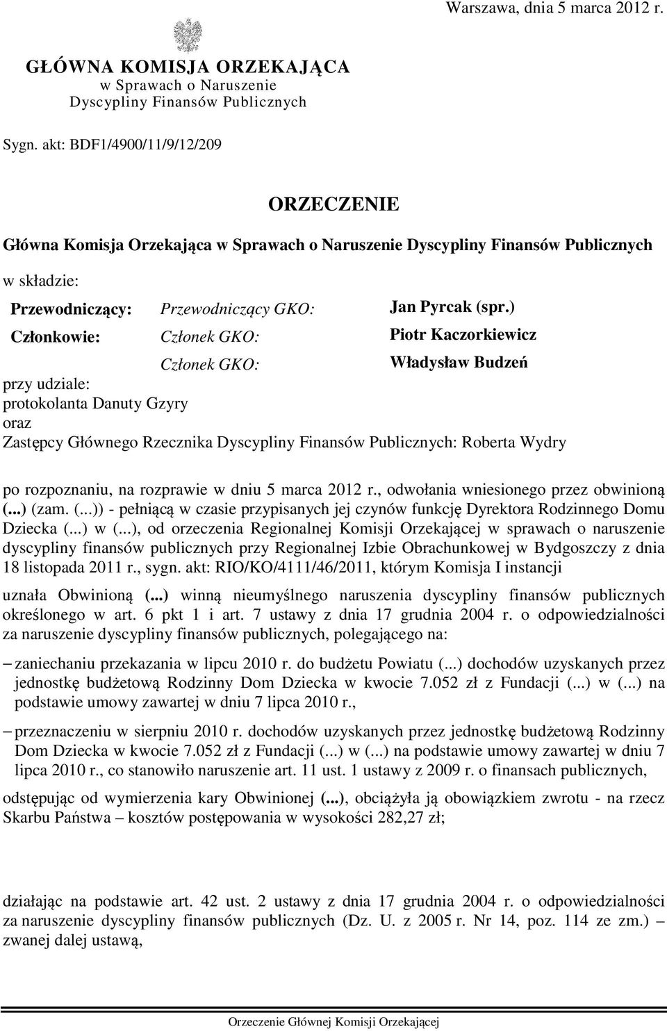 ) Członkowie: Członek GKO: Piotr Kaczorkiewicz Członek GKO: Władysław Budzeń przy udziale: protokolanta Danuty Gzyry oraz Zastępcy Głównego Rzecznika Dyscypliny Finansów Publicznych: Roberta Wydry po