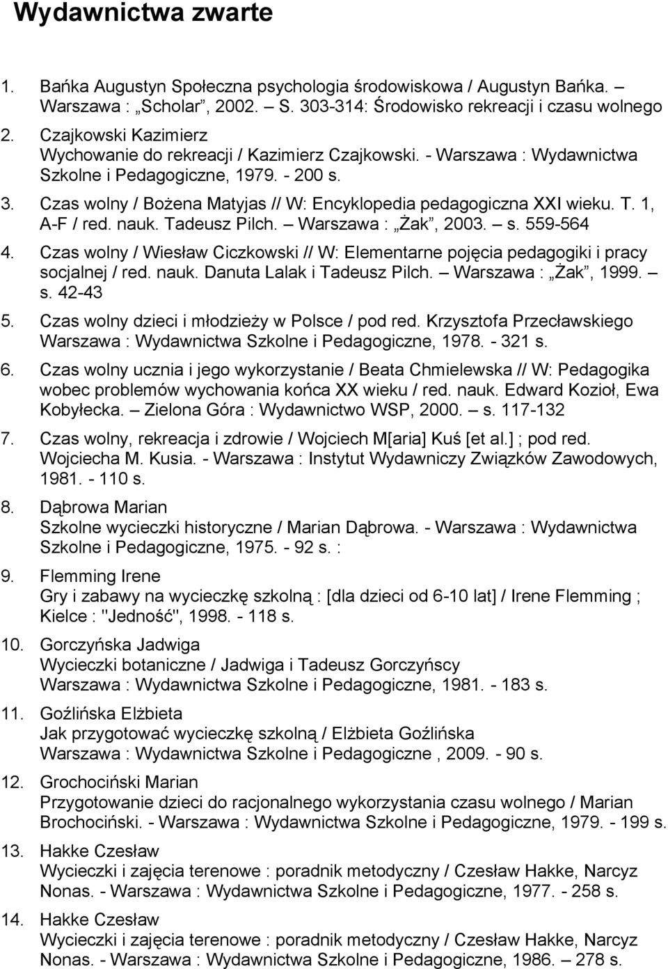 Czas wolny / Bożena Matyjas // W: Encyklopedia pedagogiczna XXI wieku. T. 1, A-F / red. nauk. Tadeusz Pilch. Warszawa : Żak, 2003. s. 559-564 4.