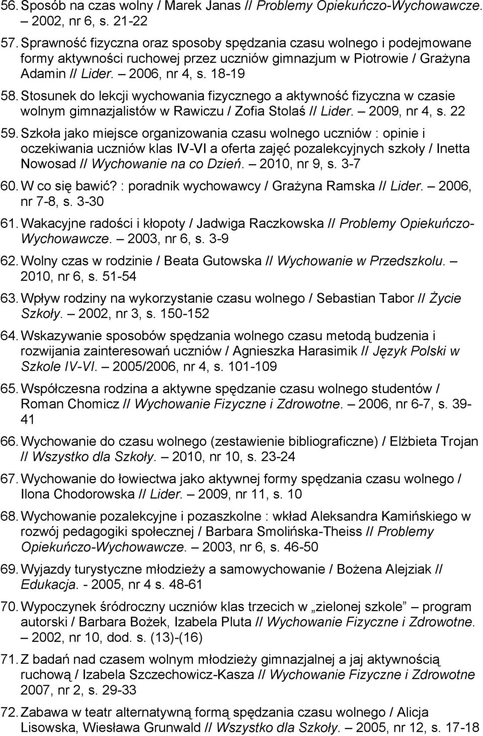 Stosunek do lekcji wychowania fizycznego a aktywność fizyczna w czasie wolnym gimnazjalistów w Rawiczu / Zofia Stolaś // Lider. 2009, nr 4, s. 22 59.