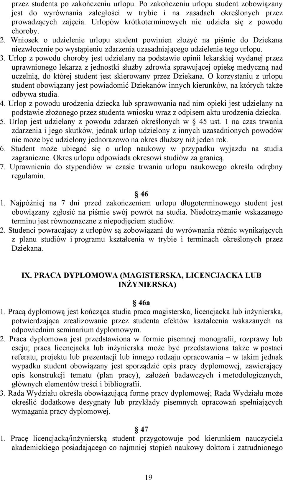 Wniosek o udzielenie urlopu student powinien złożyć na piśmie do Dziekana niezwłocznie po wystąpieniu zdarzenia uzasadniającego udzielenie tego urlopu. 3.