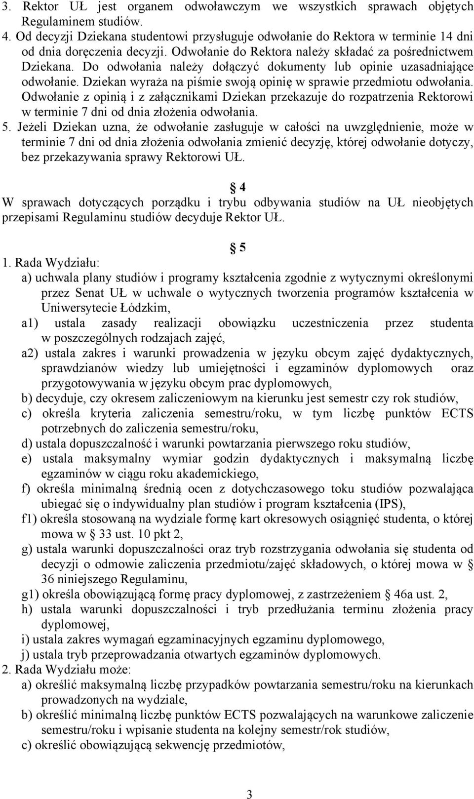 Do odwołania należy dołączyć dokumenty lub opinie uzasadniające odwołanie. Dziekan wyraża na piśmie swoją opinię w sprawie przedmiotu odwołania.