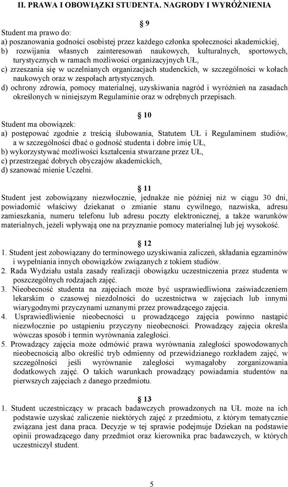 sportowych, turystycznych w ramach możliwości organizacyjnych UŁ, c) zrzeszania się w uczelnianych organizacjach studenckich, w szczególności w kołach naukowych oraz w zespołach artystycznych.