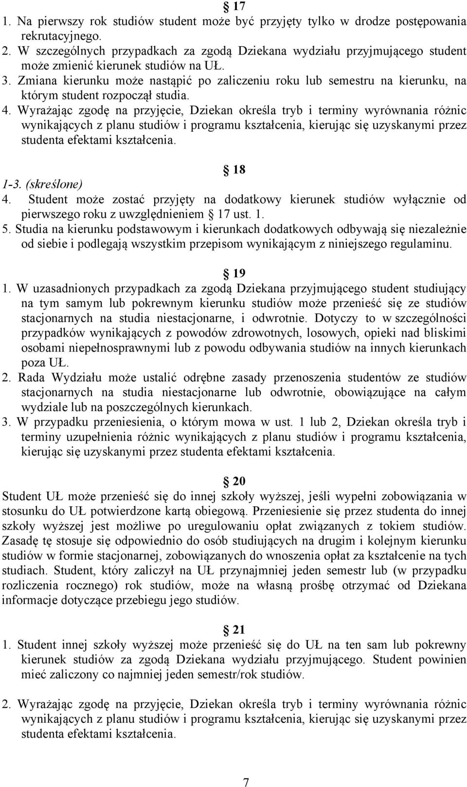 Zmiana kierunku może nastąpić po zaliczeniu roku lub semestru na kierunku, na którym student rozpoczął studia. 4.