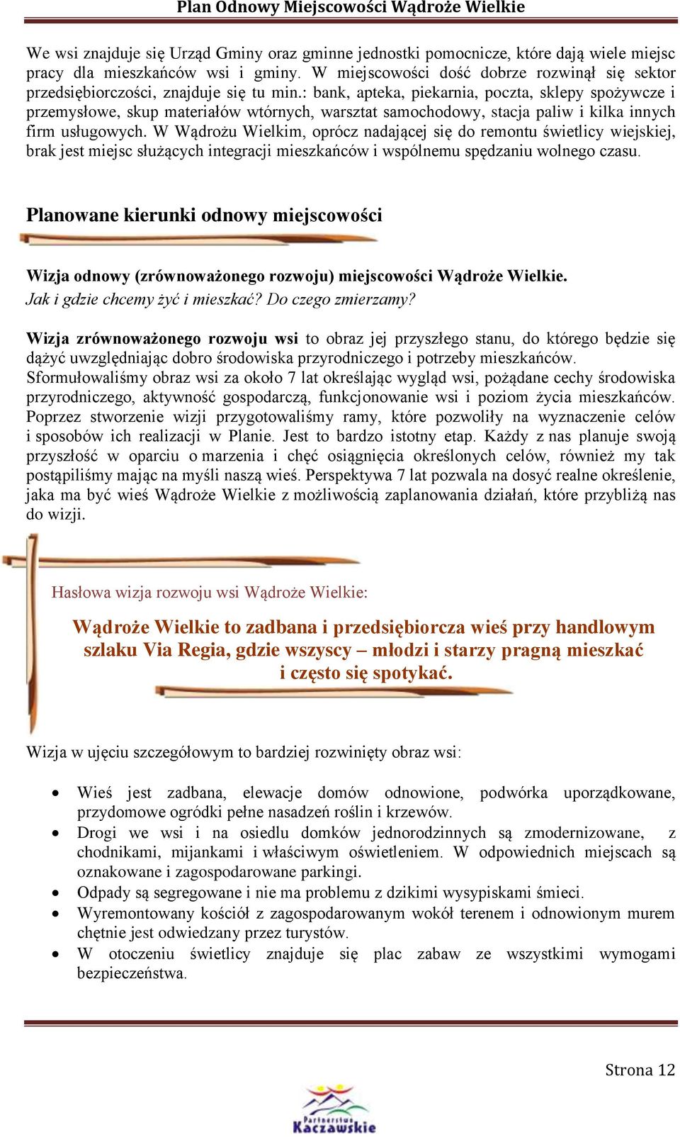 : bank, apteka, piekarnia, poczta, sklepy spożywcze i przemysłowe, skup materiałów wtórnych, warsztat samochodowy, stacja paliw i kilka innych firm usługowych.