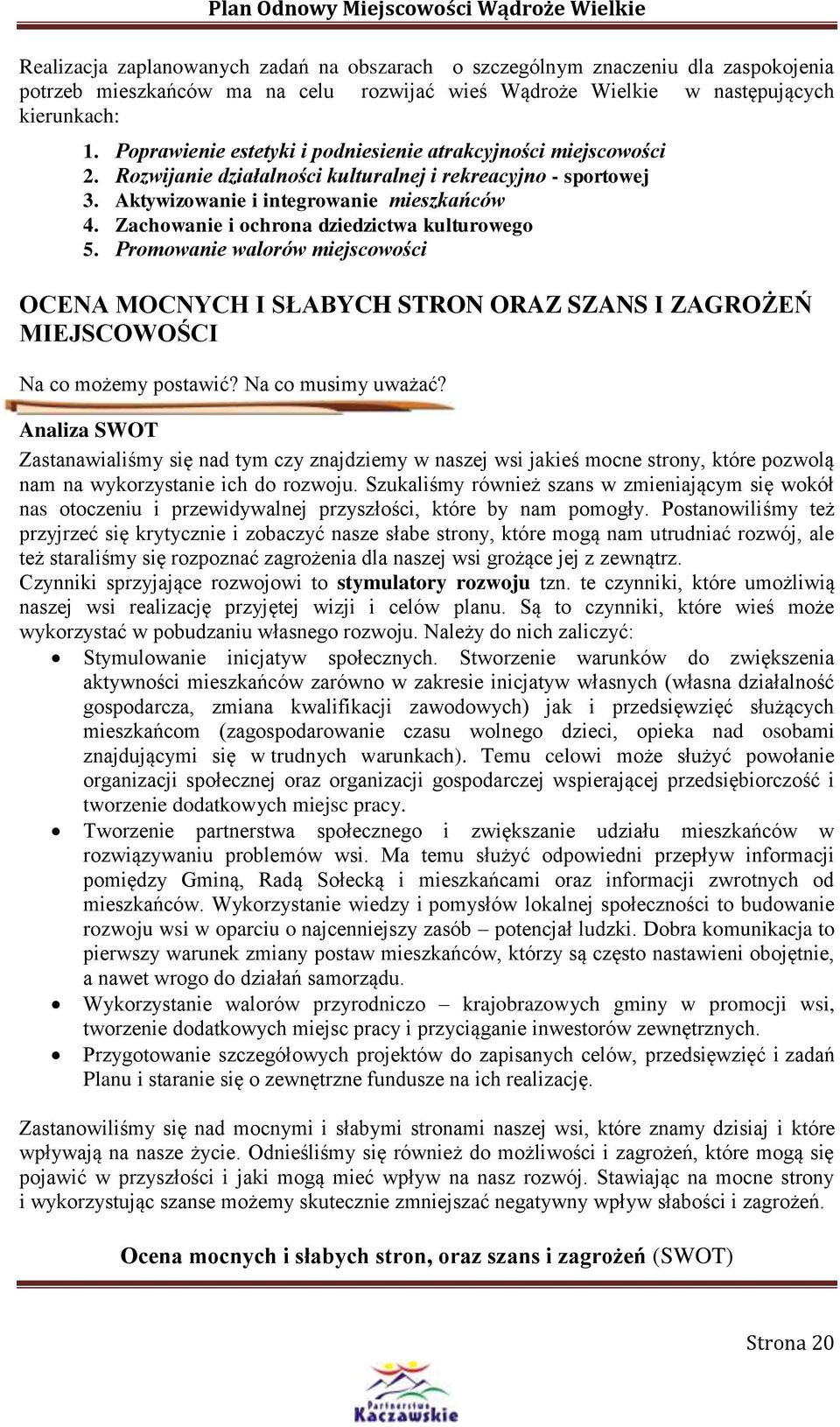 Zachowanie i ochrona dziedzictwa kulturowego 5. Promowanie walorów miejscowości OCENA MOCNYCH I SŁABYCH STRON ORAZ SZANS I ZAGROŻEŃ MIEJSCOWOŚCI Na co możemy postawić? Na co musimy uważać?