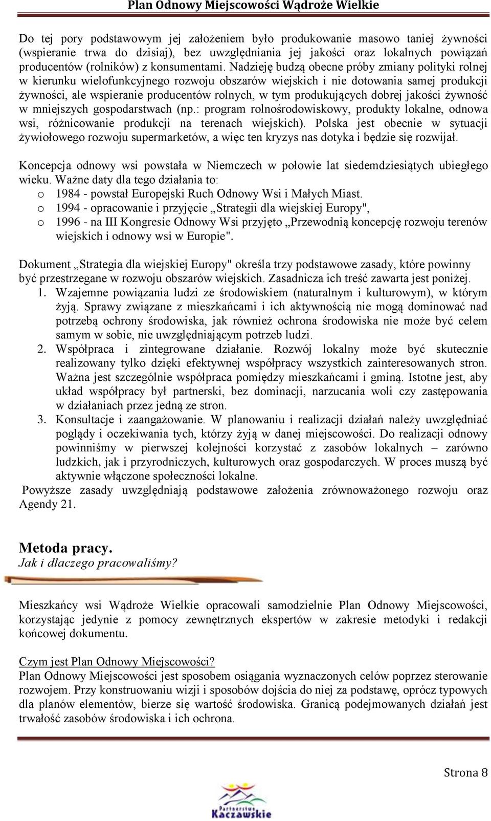 Nadzieję budzą obecne próby zmiany polityki rolnej w kierunku wielofunkcyjnego rozwoju obszarów wiejskich i nie dotowania samej produkcji żywności, ale wspieranie producentów rolnych, w tym