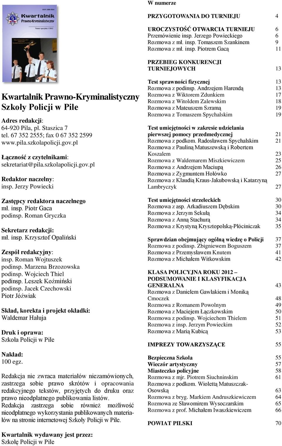 Roman Gryczka Sekretarz redakcji: mł. insp. Krzysztof Opaliński Zespól redakcyjny: insp. Roman Wojtuszek podinsp. Marzena Brzozowska podinsp. Wojciech Thiel podinsp. Leszek Koźmiński podinsp.