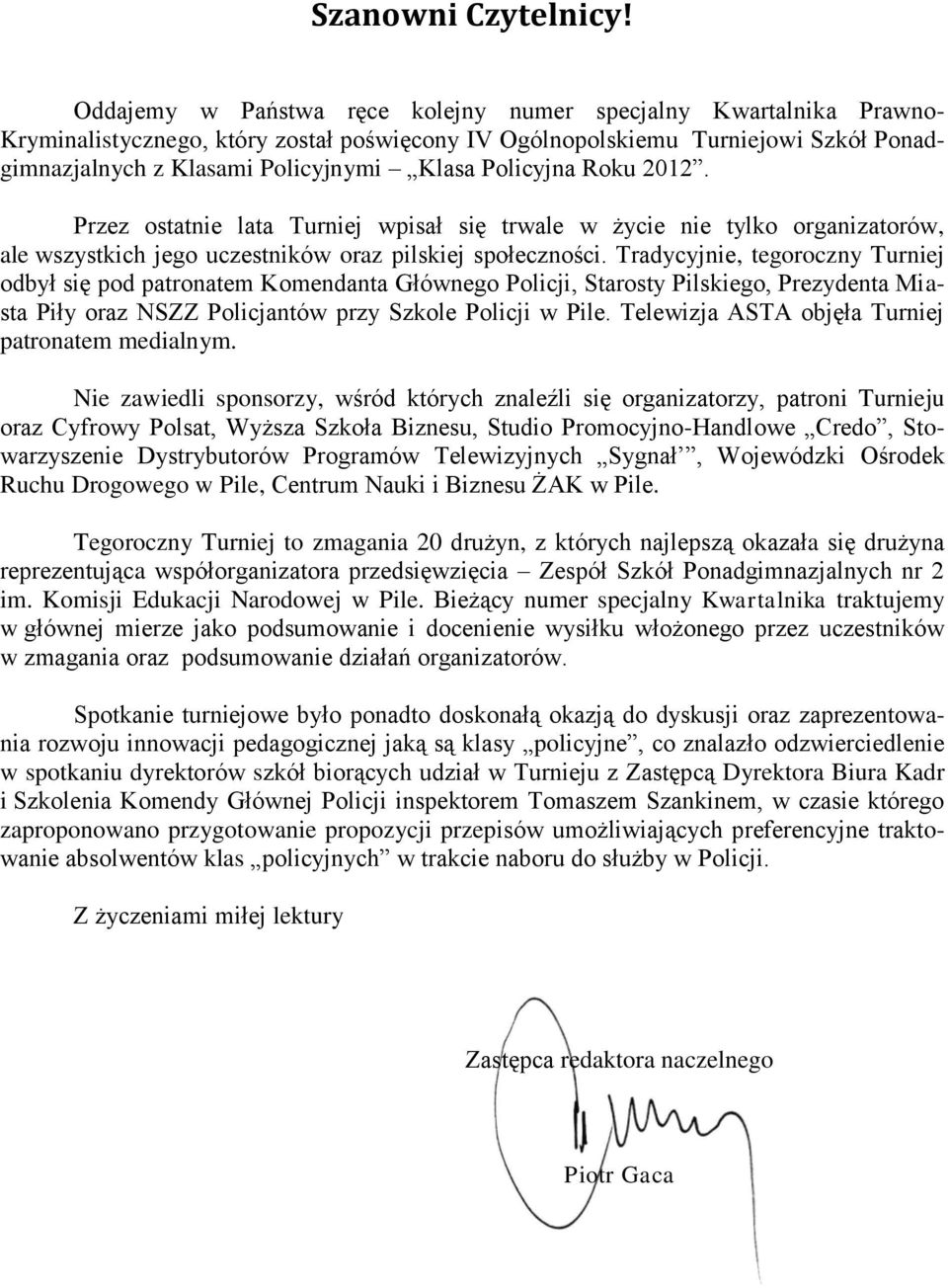 Policyjna Roku 2012. Przez ostatnie lata Turniej wpisał się trwale w życie nie tylko organizatorów, ale wszystkich jego uczestników oraz pilskiej społeczności.