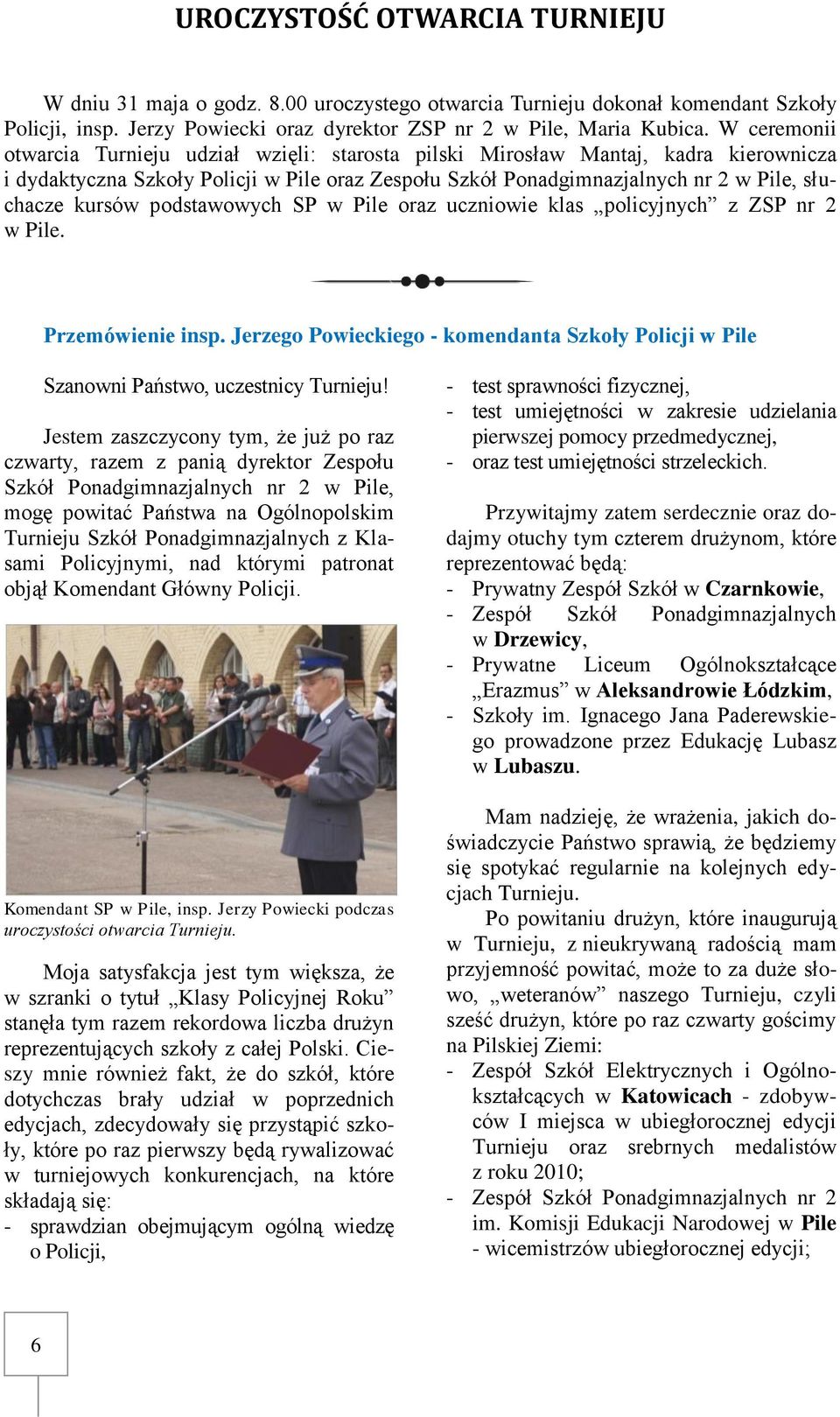 podstawowych SP w Pile oraz uczniowie klas policyjnych z ZSP nr 2 w Pile. Przemówienie insp. Jerzego Powieckiego - komendanta Szkoły Policji w Pile Szanowni Państwo, uczestnicy Turnieju!