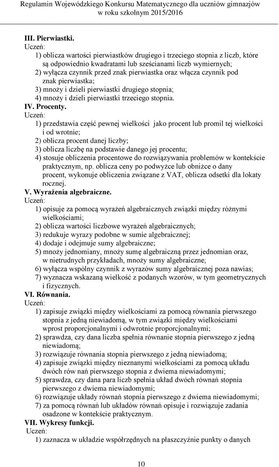 pod znak pierwiastka; 3) mnoży i dzieli pierwiastki drugiego stopnia; 4) mnoży i dzieli pierwiastki trzeciego stopnia. IV. Procenty.