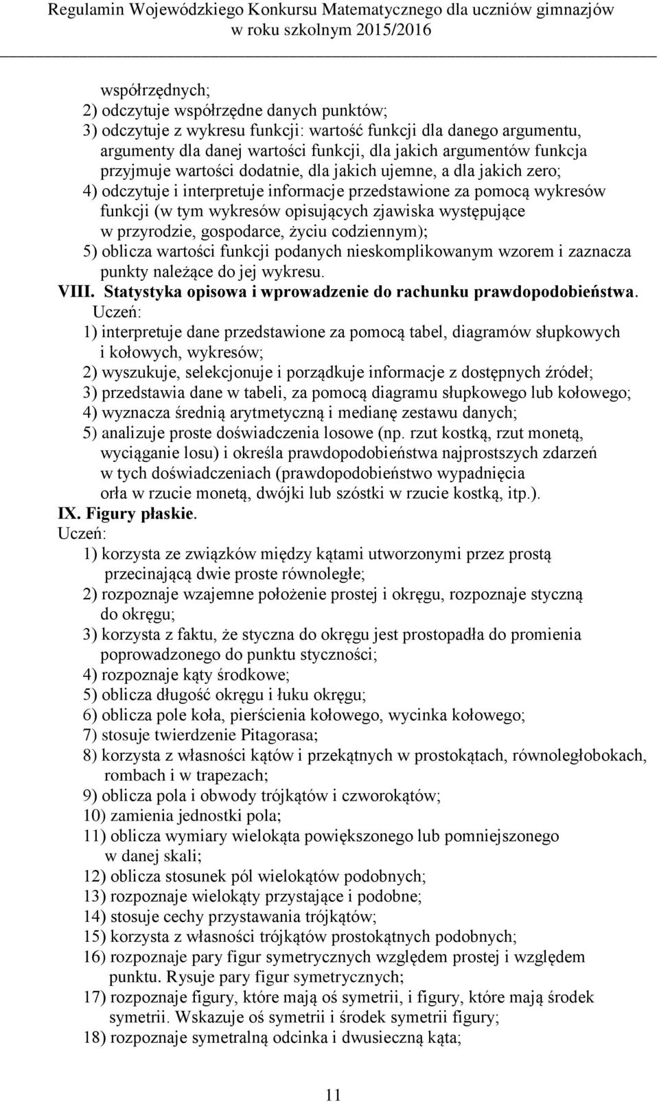 przyrodzie, gospodarce, życiu codziennym); 5) oblicza wartości funkcji podanych nieskomplikowanym wzorem i zaznacza punkty należące do jej wykresu. VIII.