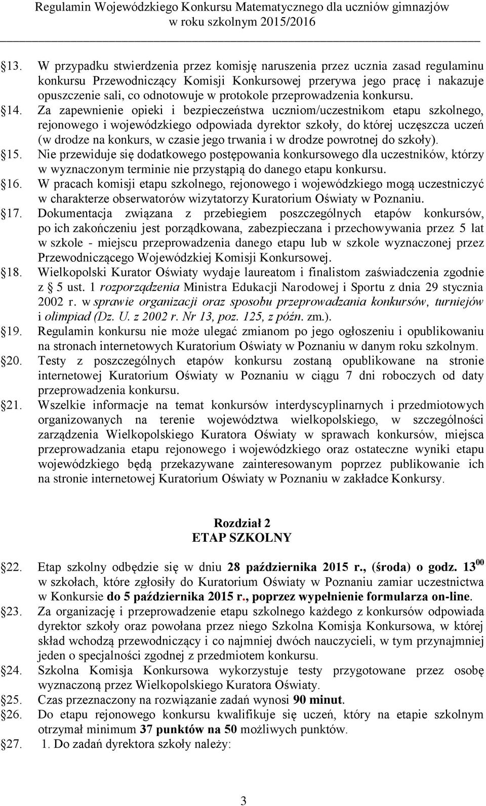 Za zapewnienie opieki i bezpieczeństwa uczniom/uczestnikom etapu szkolnego, rejonowego i wojewódzkiego odpowiada dyrektor szkoły, do której uczęszcza uczeń (w drodze na konkurs, w czasie jego trwania