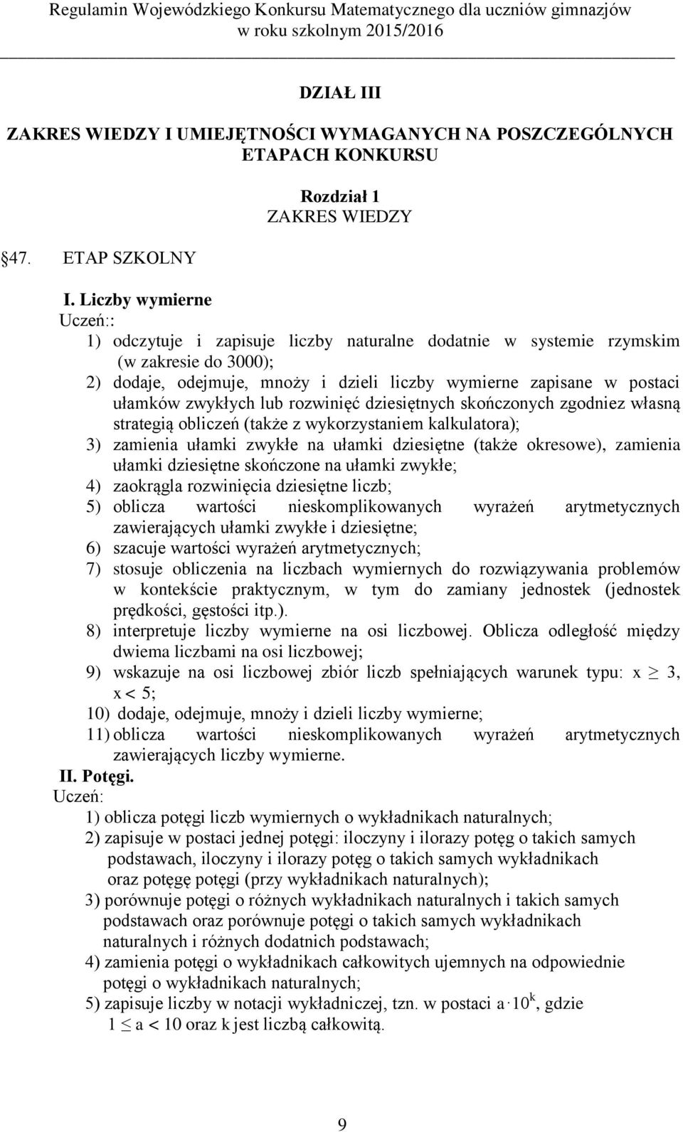 lub rozwinięć dziesiętnych skończonych zgodniez własną strategią obliczeń (także z wykorzystaniem kalkulatora); 3) zamienia ułamki zwykłe na ułamki dziesiętne (także okresowe), zamienia ułamki