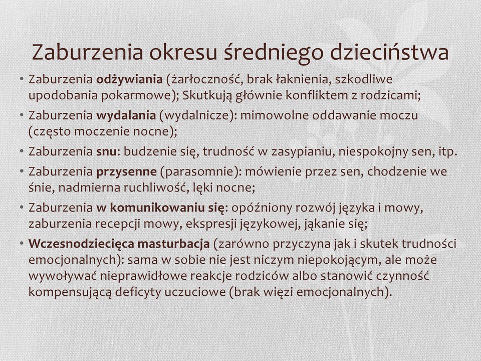 Zaburzenia przysenne (parasomnie): mówienie przez sen, chodzenie we śnie, nadmierna ruchliwość, lęki nocne; Zaburzenia w komunikowaniu się: opóźniony rozwój języka i mowy, zaburzenia recepcji mowy,