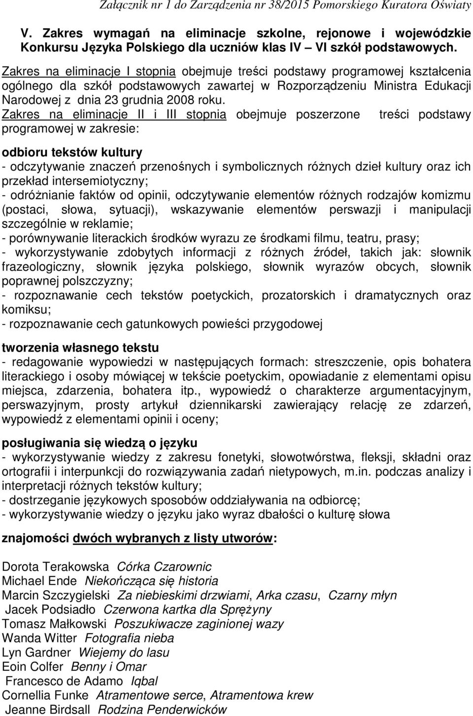 Zakres na eliminacje II i III stopnia obejmuje poszerzone treści podstawy programowej w zakresie: odbioru tekstów kultury - odczytywanie znaczeń przenośnych i symbolicznych różnych dzieł kultury oraz