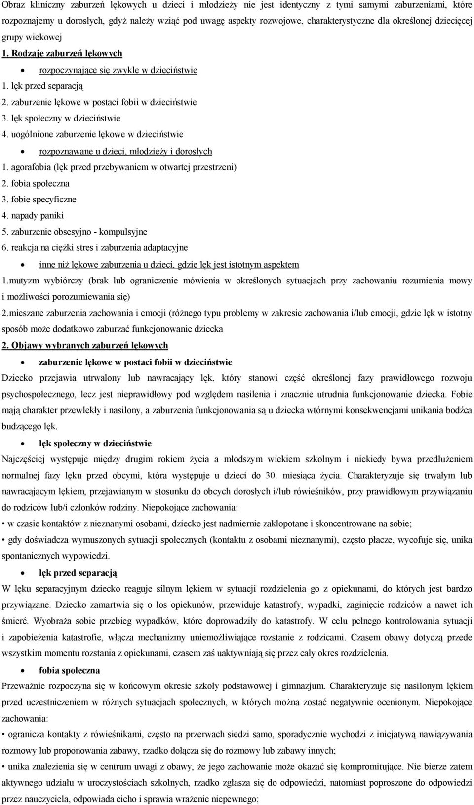 lęk społeczny w dzieciństwie 4. uogólnione zaburzenie lękowe w dzieciństwie rozpoznawane u dzieci, młodzieży i dorosłych 1. agorafobia (lęk przed przebywaniem w otwartej przestrzeni) 2.