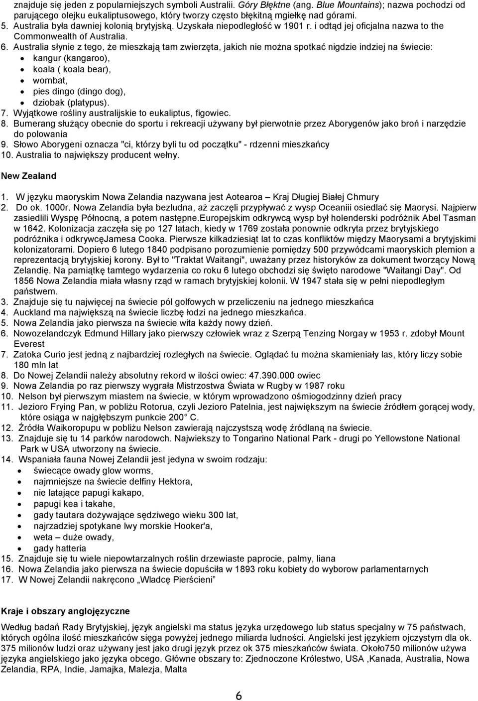 Australia słynie z tego, Ŝe mieszkają tam zwierzęta, jakich nie moŝna spotkać nigdzie indziej na świecie: kangur (kangaroo), koala ( koala bear), wombat, pies dingo (dingo dog), dziobak (platypus). 7.