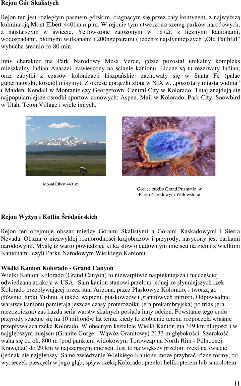 z licznymi kanionami, wodospadami, błotnymi wulkanami i 200ngejzerami ( jeden z najsłynniejszych Old Faithful wybucha średnio co 80 min.