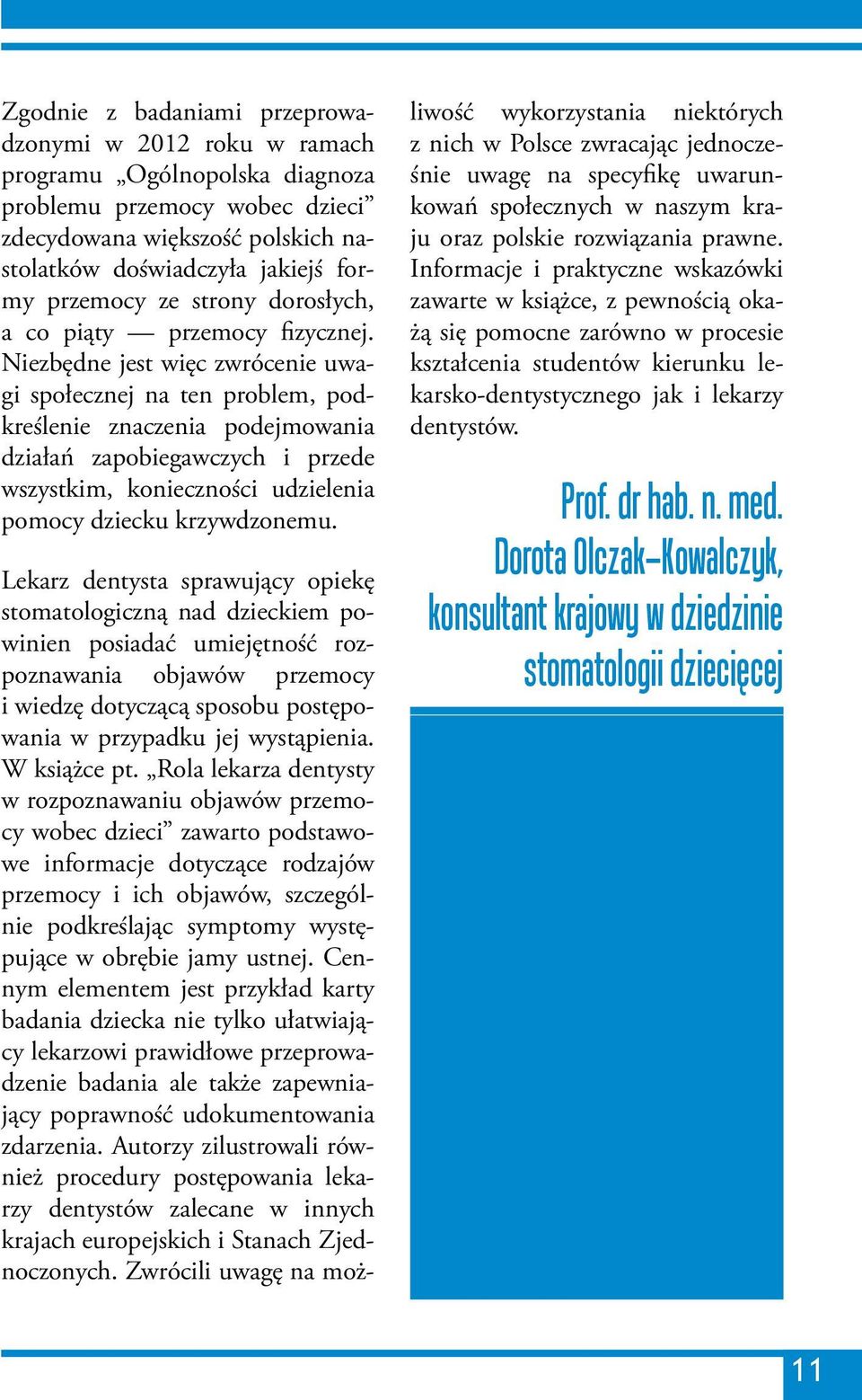 Niezbędne jest więc zwrócenie uwagi społecznej na ten problem, podkreślenie znaczenia podejmowania działań zapobiegawczych i przede wszystkim, konieczności udzielenia pomocy dziecku krzywdzonemu.