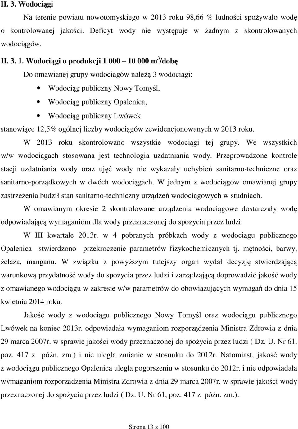 ogólnej liczby wodociągów zewidencjonowanych w 2013 roku. W 2013 roku skontrolowano wszystkie wodociągi tej grupy. We wszystkich w/w wodociągach stosowana jest technologia uzdatniania wody.